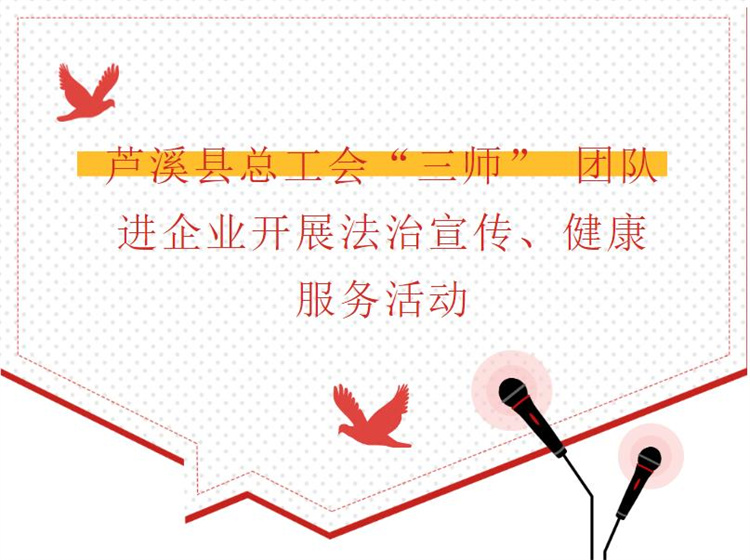 蘆溪縣總工會(huì )“三師” 團隊進(jìn)企業(yè)開(kāi)展法治宣傳、健康服務(wù)活動(dòng)